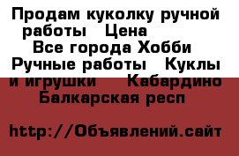 Продам куколку ручной работы › Цена ­ 1 500 - Все города Хобби. Ручные работы » Куклы и игрушки   . Кабардино-Балкарская респ.